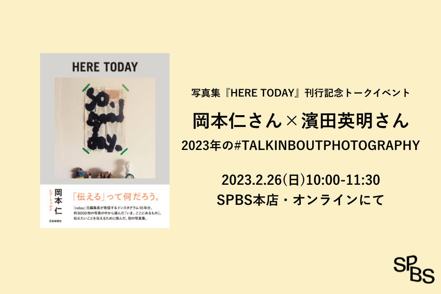 【イベント】『HERE TODAY』刊行記念トークイベント 岡本仁×濱田英明 「2023年の#TALKINBOUTPHOTOGRAPHY」@ SPBS本店