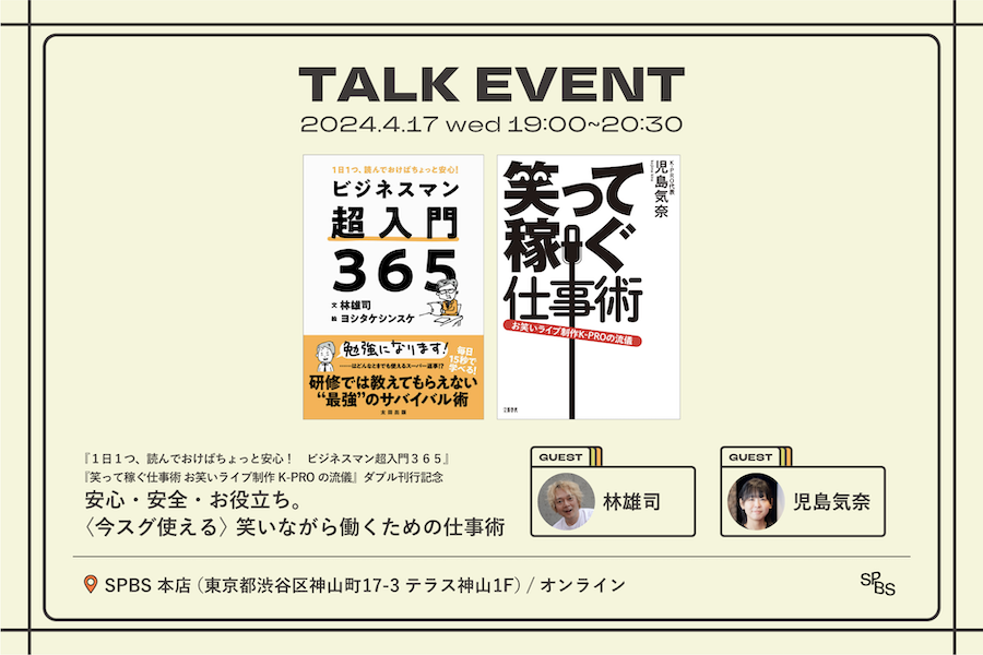 【イベント】『１日１つ、読んでおけばちょっと安心！　ビジネスマン超入門３６５』『笑って稼ぐ仕事術 お笑いライブ制作K-PROの流儀』W刊行記念トークイベント「安心・安全・お役立ち。〈今スグ使える〉笑いながら働くための仕事術」─林 雄司×児島気奈 @ SPBS本店