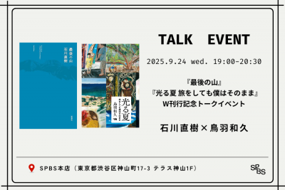 【トークイベント】石川直樹×鳥羽和久ーー『最後の山』『光る夏 旅をしても僕はそのまま』W刊行記念トークイベント＠SPBS本店